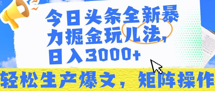 今日头条暴力掘金玩儿法，轻松生产爆文，可矩阵操作，日入3000➕！-元满创业网
