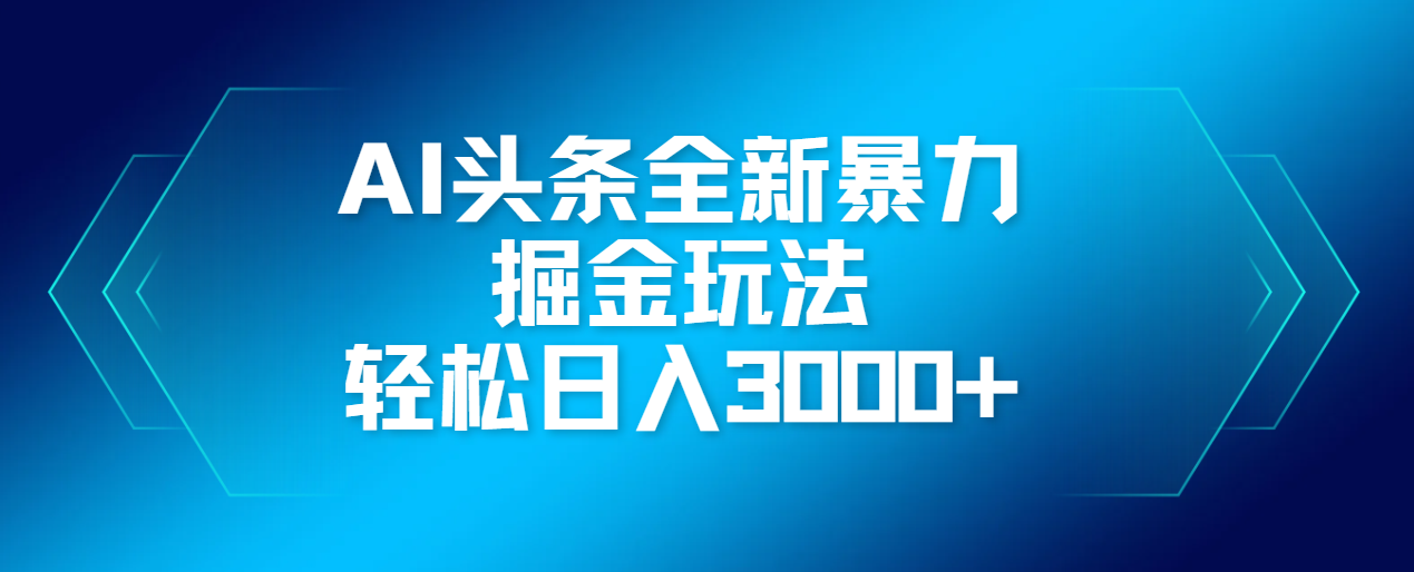 AI头条全新暴利掘金玩法，轻松生产爆文，可矩阵操作，日入3000+-元满创业网