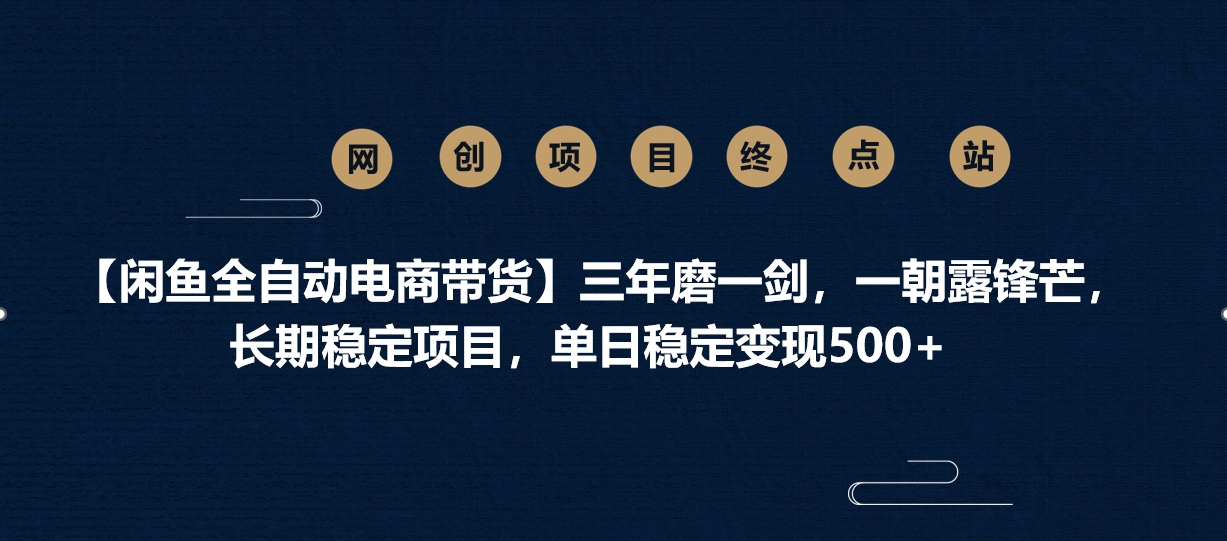 【闲鱼全自动电商带货】三年磨一剑，一朝露锋芒，长期稳定项目，单日稳定变现500+-元满创业网