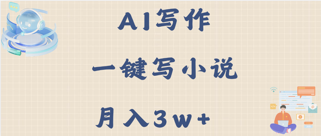 AI写作，无需手动，一键写小说，月入3w+-元满创业网