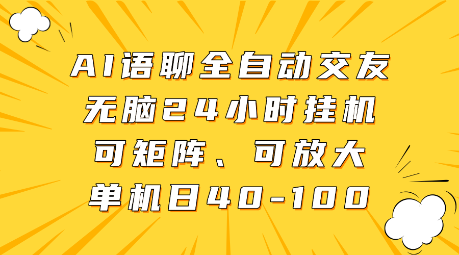 AI语聊全自动交友，无脑24小时挂机可矩阵、单机日40-100，可放大-元满创业网