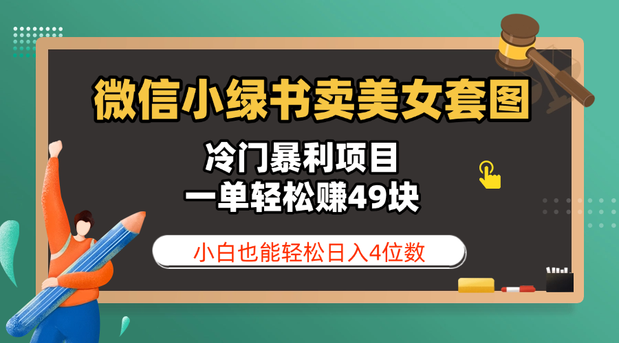 微信小绿书卖美女套图，冷门暴利项目，一单轻松赚49块，小白也能轻松日入4位数-元满创业网