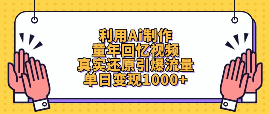利用Ai制作童年回忆视频，真实还原引爆流量，单日变现1000+-元满创业网
