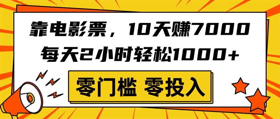 靠电影票，10天赚7000，每天2小时轻松1000+，零门槛、零投入！-元满创业网