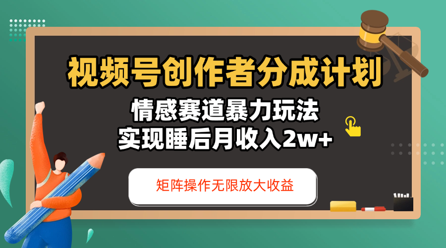 视频号创作者分成计划-情感赛道暴力玩法，实现睡后月收入2w+，还能矩阵操作无限放大收益-元满创业网