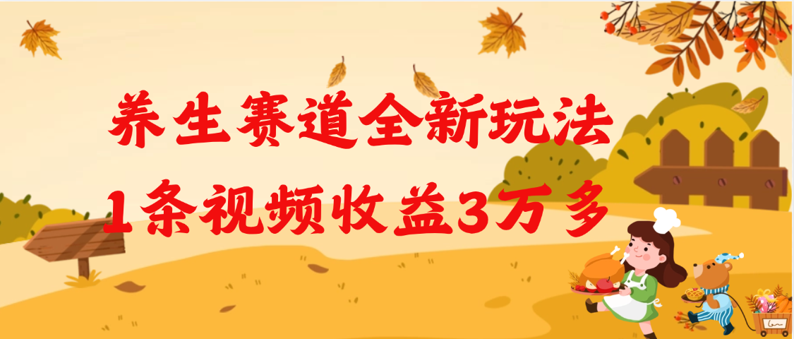 养生赛道全新玩法，1条视频就有3万多的收益-元满创业网
