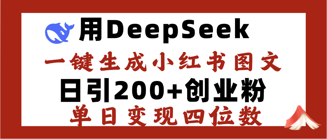 DeepSeek一键生成小红书图文，日引200+创业粉，单日变现四位数-元满创业网