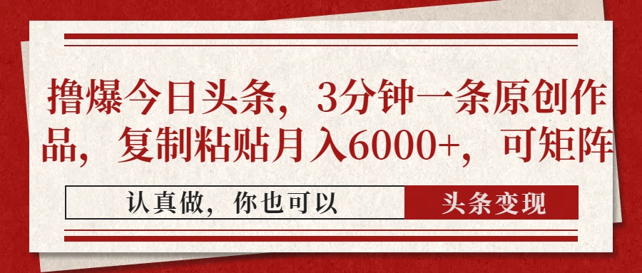 撸爆今日头条，3分钟一条原创作品，复制粘贴月入6000+，可矩阵-元满创业网