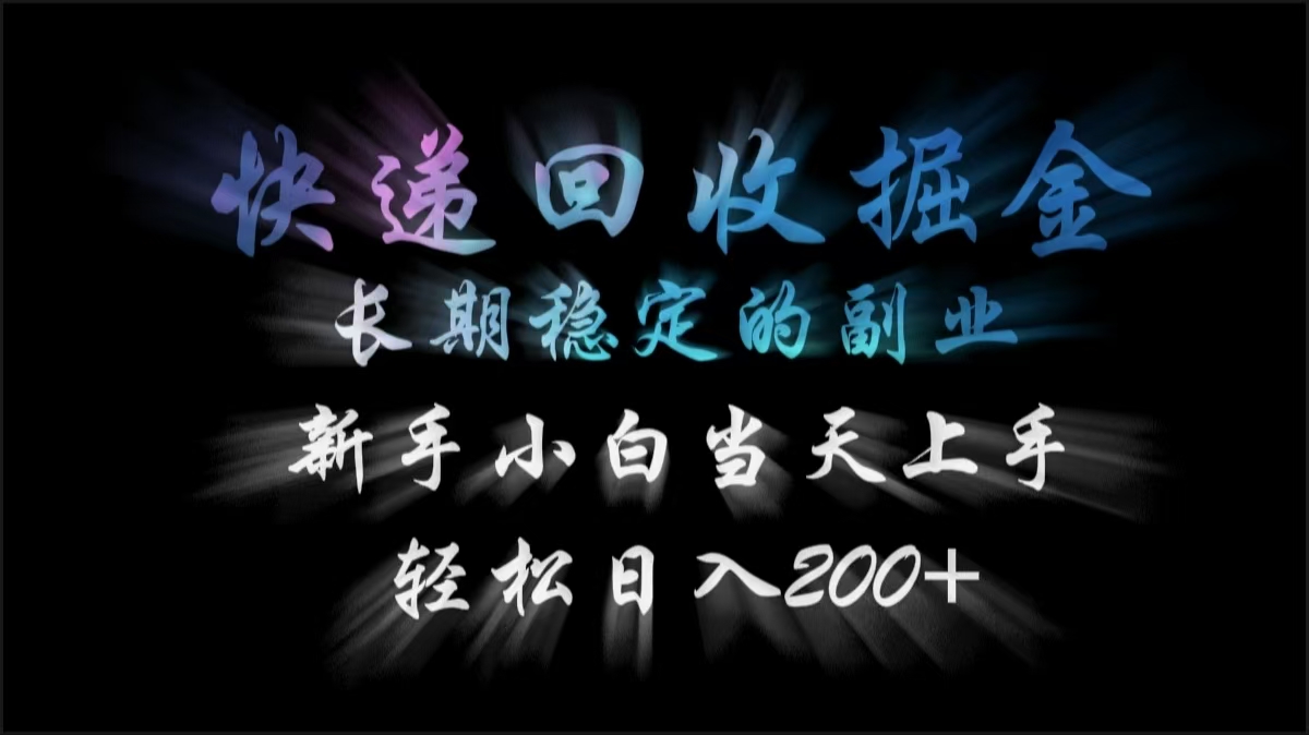 快递回收掘金，长期稳定的副业，轻松日入200+，新手小白当天上手-元满创业网