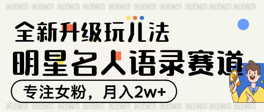 明星名人语录赛道全新升级玩法，专注女粉，月入2W＋-元满创业网