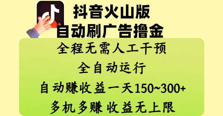 抖音火山版自动刷广告撸金 ，全程脱离人工自动运行，自动赚收益，一天150~300，多机多赚，收益无上限-元满创业网