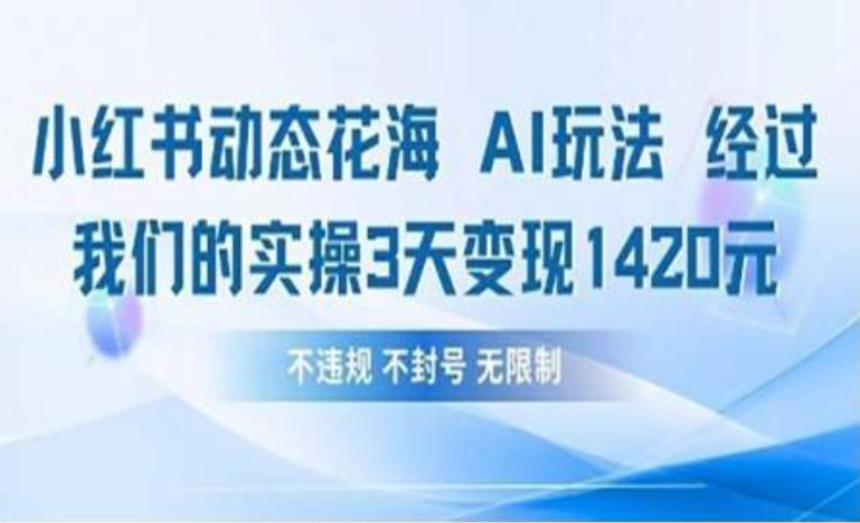 小红书动态花海AI玩法 我们实操3天变现1420-元满创业网