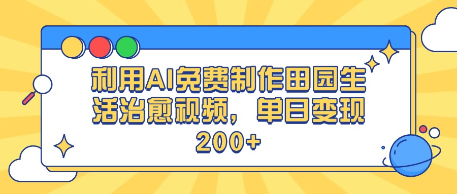 利用AI免费制作田园生活治愈视频，单日变现200+-元满创业网