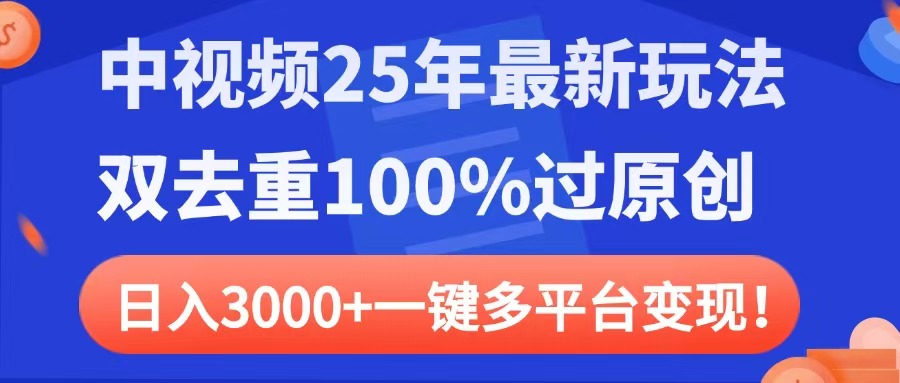 中视频25年最新玩法，双去重100%过原创，日入3000+一键多平台变现-元满创业网