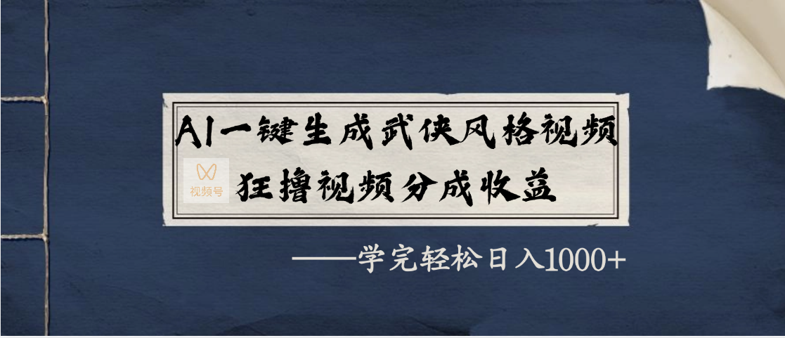 AI一键生成武侠风格视频，狂撸视频号分成收益，学完轻松日入1000+-元满创业网