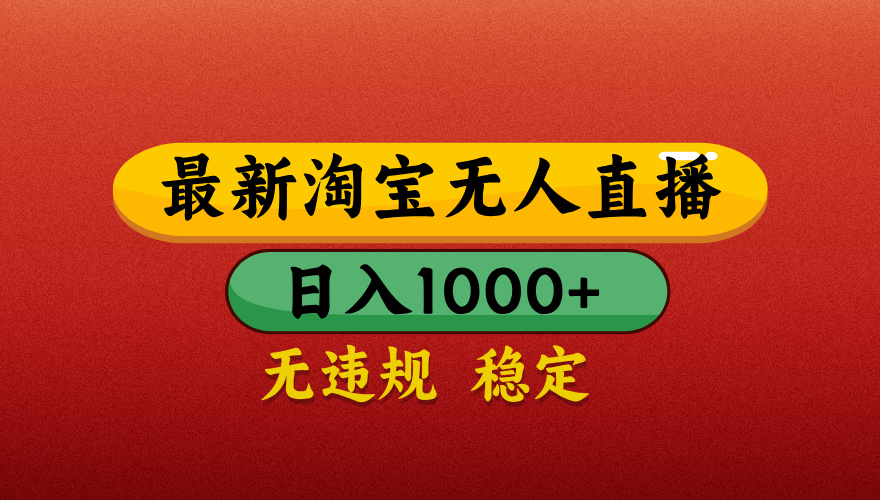 【最新】淘宝无人直播带货，独家技术，日入1000+，无违规无封号，操作简单，长期稳定【揭秘】-元满创业网