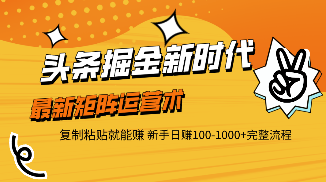 头条掘金新时代 最新矩阵运营术 复制粘贴就能赚 新手日赚100-1000+完整流程-元满创业网