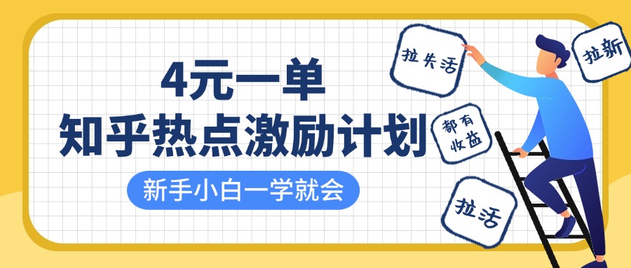 知乎热点激励计划，4元一单，拉新，拉失活，拉活，统统有收益，小白一学就会！-元满创业网