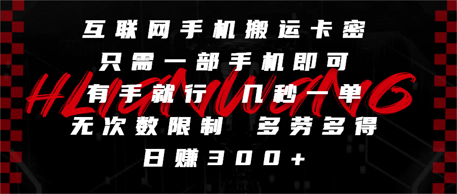 互联网手机搬运卡密，只需一部手机即可，有手就行，几秒一单，无次数限制，多劳多得，日赚300+-元满创业网