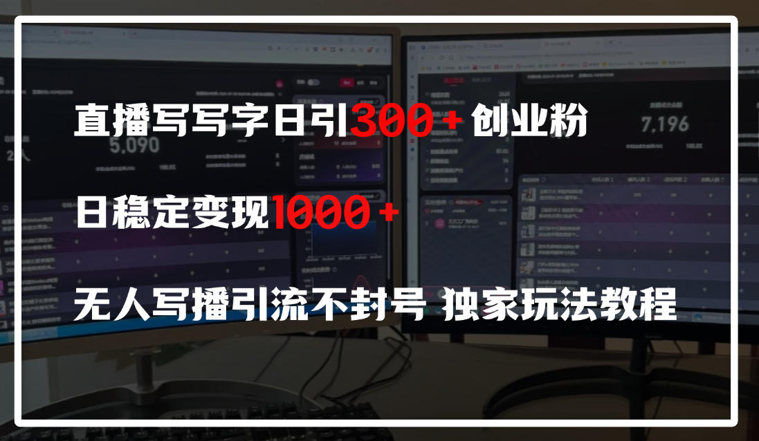 直播写写字日引300+创业粉，日稳定变现600+，无人写播引流不封号，独家玩法教程-元满创业网