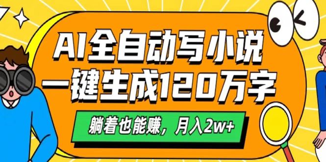 AI工具写小说，一键生成120万字，躺着也能赚，月入2w+-元满创业网