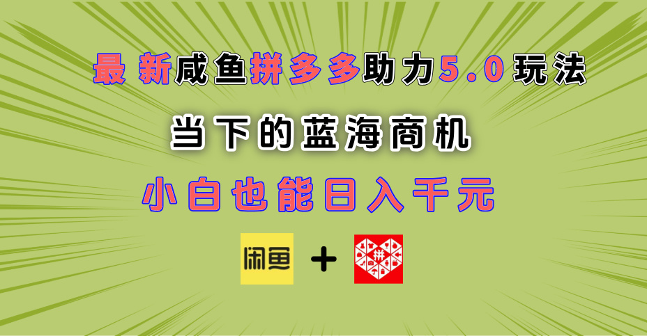 最新闲鱼拼多多助力玩法 当下的蓝海商机 新手小白也能轻松操作 实现日入千元-元满创业网