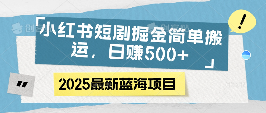 小红书短剧掘金，简单搬运，日赚500+-元满创业网