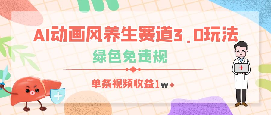 AI动画风养生赛道3.0玩法，绿色免违规，单条视频收益1w+-元满创业网