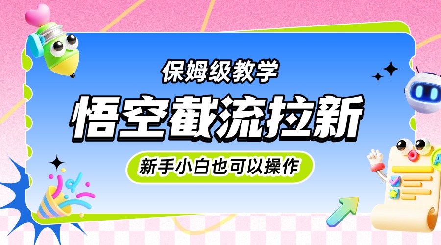 悟空截流拉新，保姆级教学，小白也可以操作-元满创业网