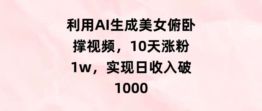 利用AI生成美女俯卧撑视频，10天涨粉1w，实现日收入破1000-元满创业网