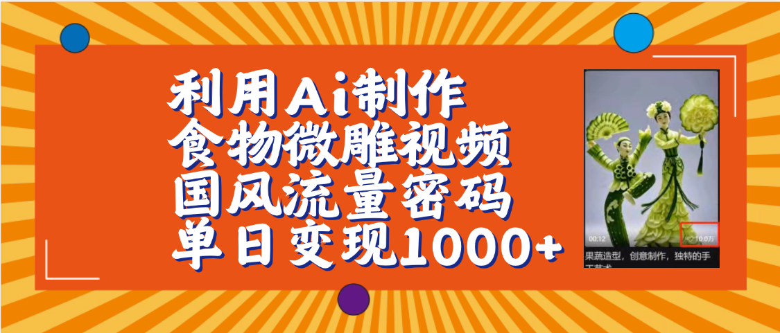 利用Ai制作食物微雕视频，国风流量密码，单日变现1000+【保姆级教程】-元满创业网