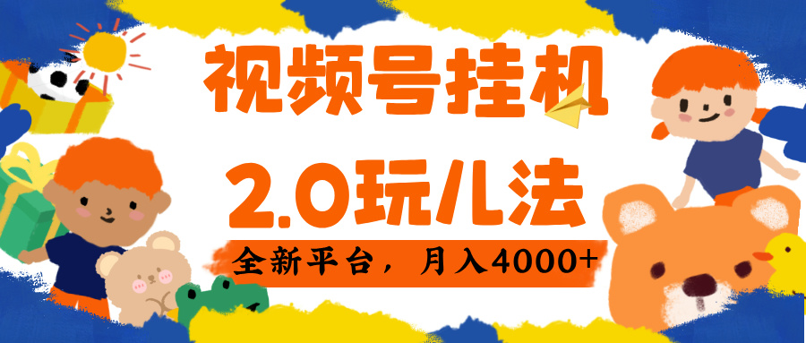 视频 号挂机 2.0 玩儿法， 全新平 台， 月入 4000+-元满创业网