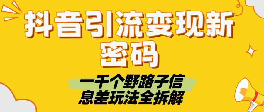 抖音引流变现新密码！一千个野路子信息差玩法全拆解-元满创业网
