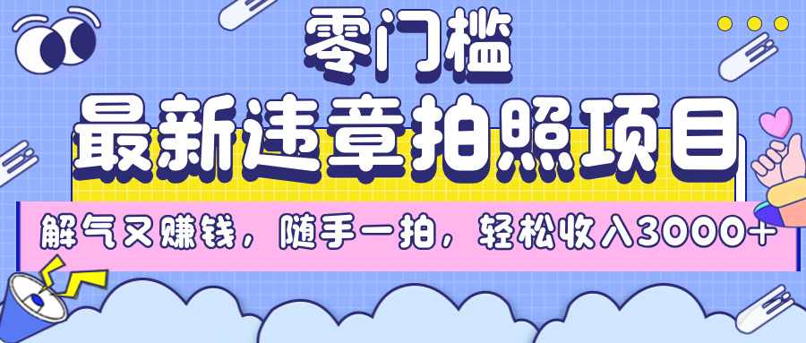 最新违章拍照项目，解气又赚钱，随手一拍，轻松收入3000+-元满创业网
