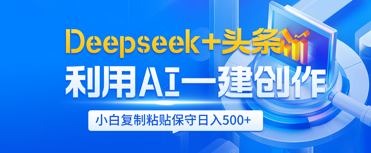 Deepseek+头条   利用AI辅助一键创作文章，小白轻松上手，只需复制粘贴保守日入500+-元满创业网