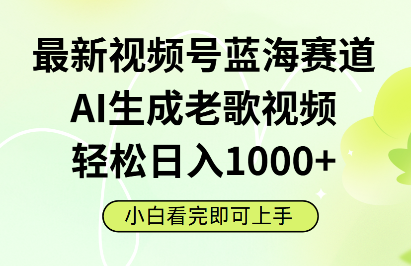 最新视频号蓝海赛道，Ai生成老歌视频，小白也可轻松日入1000➕-元满创业网