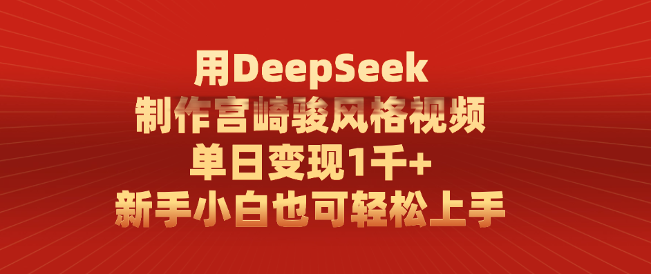 用DeepSeek制作宫崎骏风格视频， 单日变现1千+，新手小白也可轻松上手-元满创业网