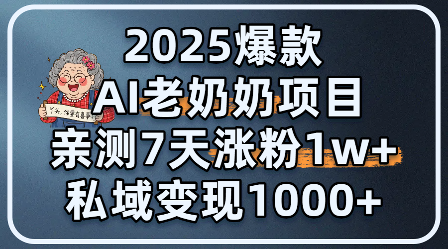 2025爆款 AI 老奶奶项目：亲测 7 天涨粉 1W+，私域变现 1000+-元满创业网