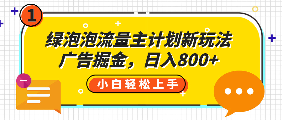 绿泡泡流量主计划新玩法，广告掘金，日入800+-元满创业网