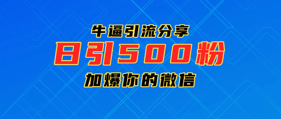 超牛逼引流分享，日引300-500粉，加爆你的微信-元满创业网