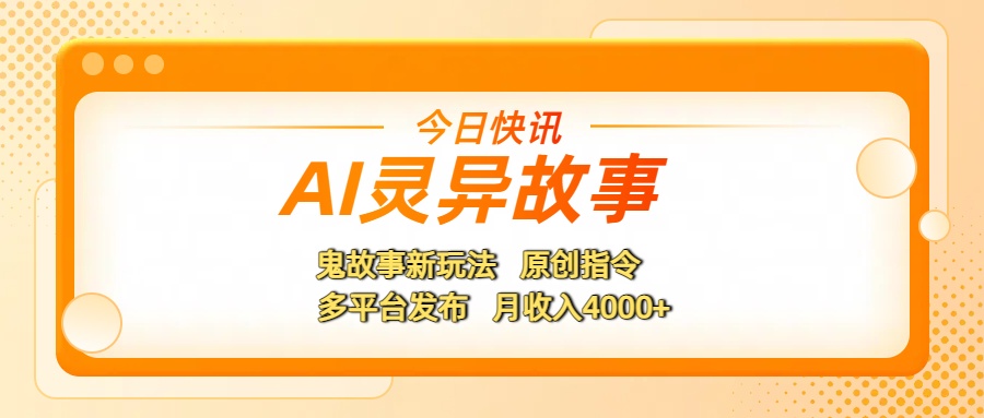 AI灵异故事，鬼故事新玩法，原创指令，多平台发布，月收入4000+-元满创业网
