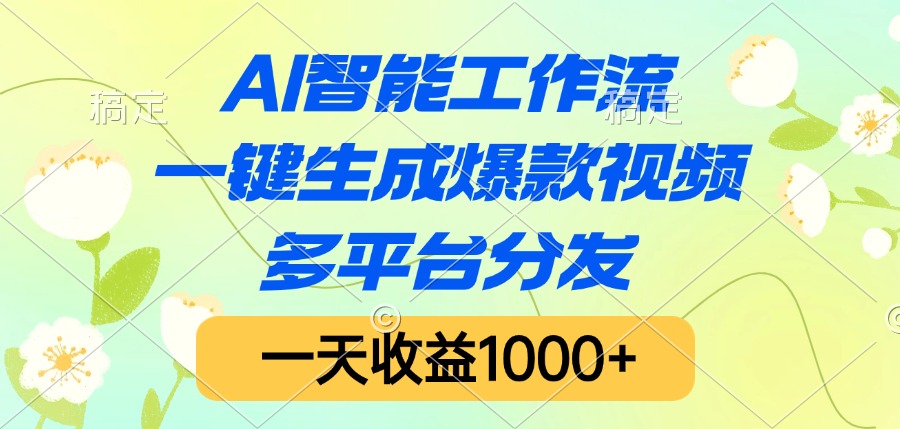 AI智能工作流，一键生成爆款视频，多平台分发，一天收益1000+-元满创业网