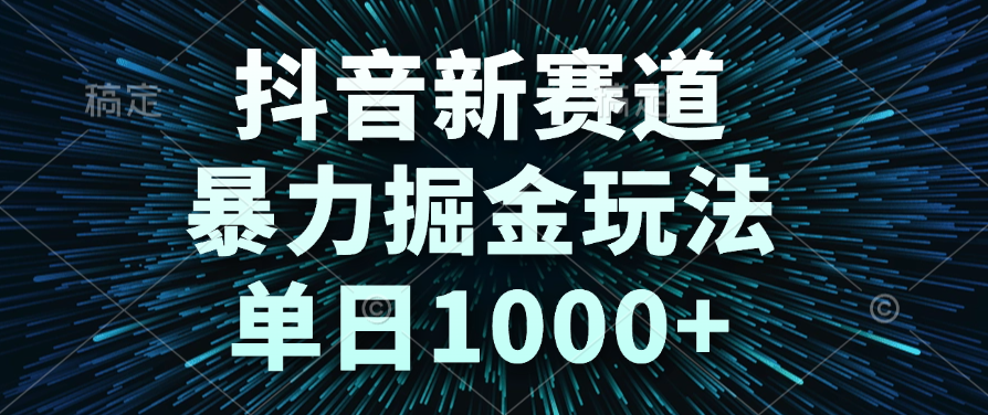 抖音新赛道，暴力掘金玩法，单日1000+-元满创业网