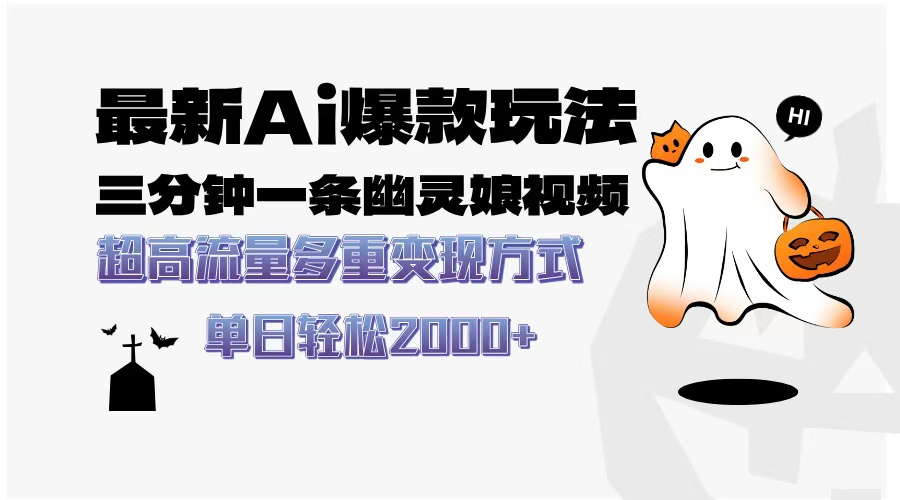 最新AI爆款玩法，三分钟一条幽灵娘视频，超高流量，多种变现方式，轻松日入2000+-元满创业网