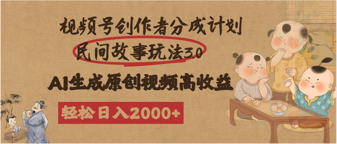 视频号创作者分成民间故事玩法3.0，100%原创视频高收益，轻松日入2000+-元满创业网