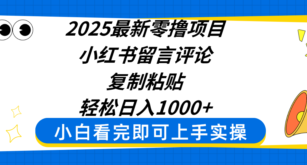 2025最新零撸项目，小红书留言评论，复制粘贴即可赚钱，轻松日入1000+-元满创业网