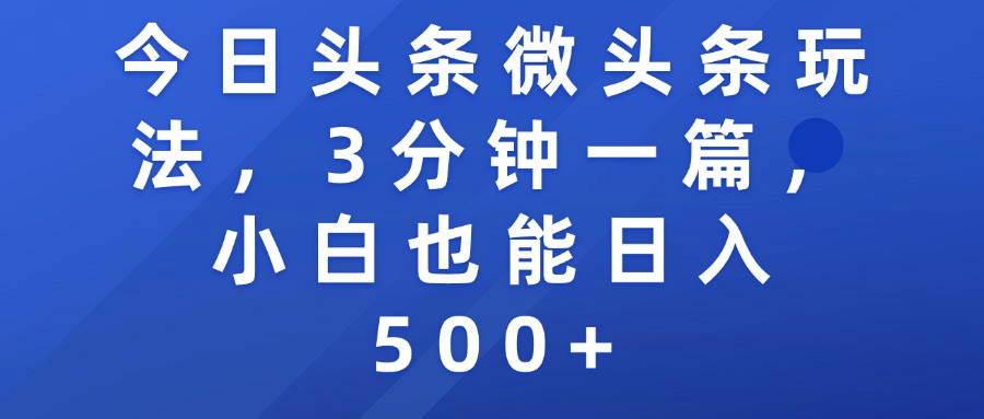 今日头条微头条玩法，3分钟一篇，小白也能日入500+-元满创业网