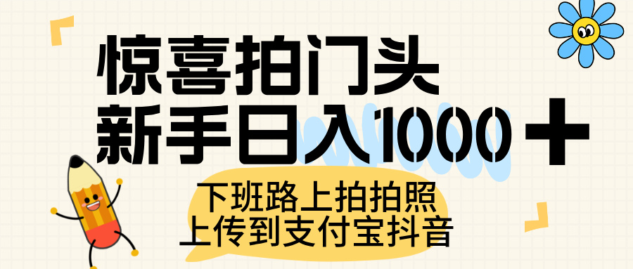 惊喜拍门头，上传到支付宝和抖音新手日入 1000+，下班路上拍拍照片-元满创业网