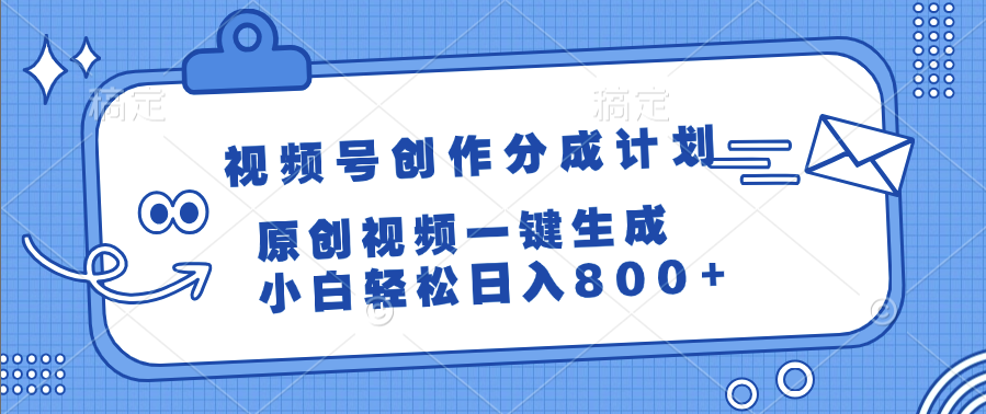 视频号创作分成计划，原创视频一键生成，小白轻松日入800+-元满创业网