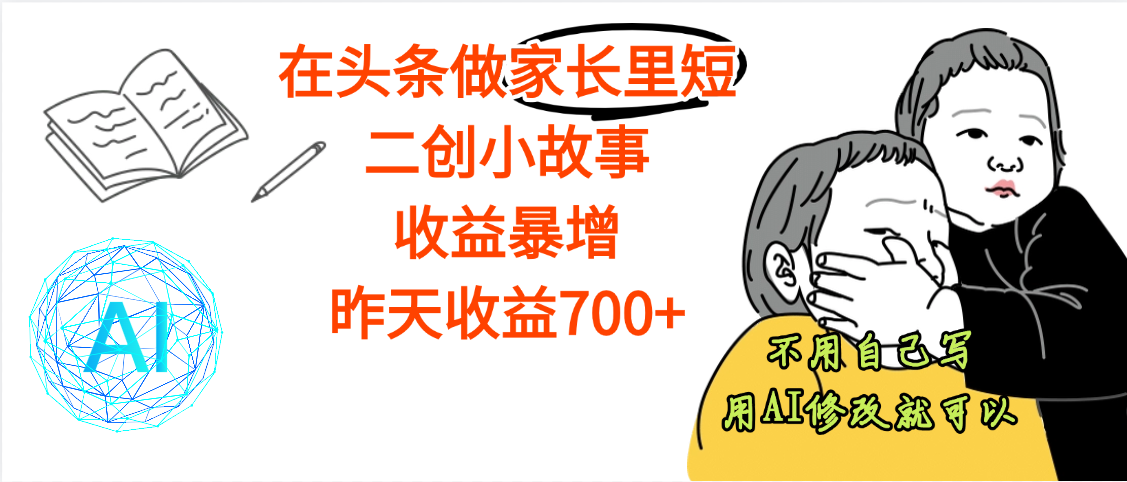 【劲爆】在头条做家长里短二创小故事，收益暴增，昨天收益700+-元满创业网